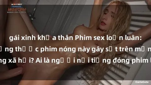 gái xinh khỏa thân Phim sex loạn luân: Điều gì khiến những thước phim nóng này gây sốt trên mạng xã hội? Ai là người nổi tiếng đóng phim loạn luân đình đám?