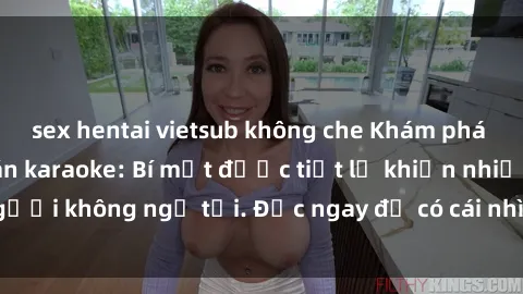 sex hentai vietsub không che Khám phá sự thật về sex quán karaoke: Bí mật được tiết lộ khiến nhiều người không ngờ tới. Đọc ngay để có cái nhìn đầy đủ về chuyện này!