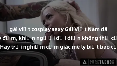 gái việt cosplay sexy Gái Việt Nam dâm đãng làm tình say đắm, khiến người đối diện không thể cưỡng lại được. Hãy trải nghiệm cảm giác mê ly biết bao của phong cách yêu đương đậm chất dân tộc!
