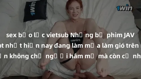 sex bạo lực vietsub Những bộ phim JAV idol không che hot nhất hiện nay đang làm mưa làm gió trên mạng, hấp dẫn không chỉ người hâm mộ mà còn cả những ai mới tìm hiểu về thể loại này!