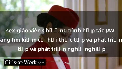sex giáo viên Chương trình hợp tác JAV cho sinh viên đang tìm kiếm cơ hội thực tập và phát triển nghề nghiệp