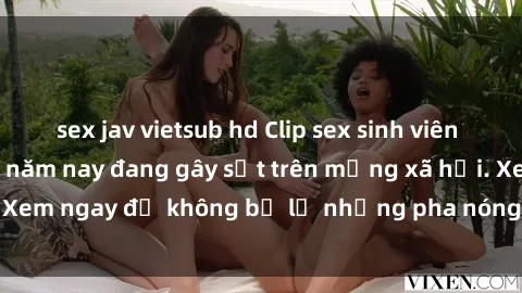 sex jav vietsub hd Clip sex sinh viên mới nhất hot nhất năm nay đang gây sốt trên mạng xã hội. Xem ngay để không bỏ lỡ những pha nóng không thể bỏ qua!