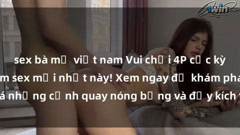 sex bà mẹ việt nam Vui chơi 4P cực kỳ hấp dẫn trong phim sex mới nhất này! Xem ngay để khám phá những cảnh quay nóng bỏng và đầy kích thích của bộ phim này!