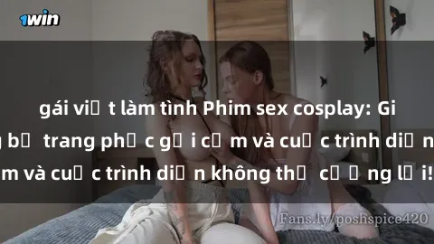 gái việt làm tình Phim sex cosplay: Giấc mơ  cùng những bộ trang phục gợi cảm và cuộc trình diễn không thể cưỡng lại!