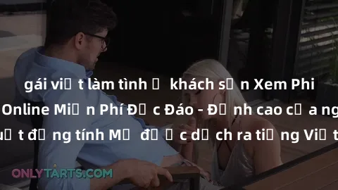 gái việt làm tình ở khách sạn Xem Phim Sex Mỹ Vietsub Online Miễn Phí Độc Đáo - Đỉnh cao của nghệ thuật đồng tính Mỹ được dịch ra tiếng Việt cho người xem hiểu rõ hơn.