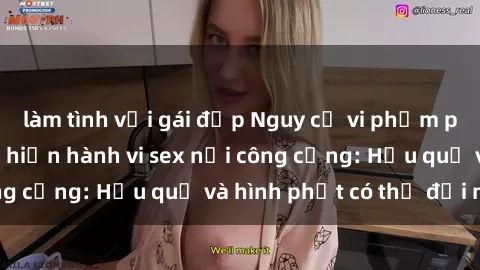 làm tình với gái đẹp Nguy cơ vi phạm pháp luật khi thực hiện hành vi sex nơi công cộng: Hậu quả và hình phạt có thể đối mặt
