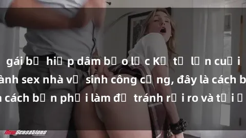 gái bị hiếp dâm bạo lực Kể từ lần cuối cùng bạn thực hành sex nhà vệ sinh công cộng, đây là cách bạn phải làm để tránh rủi ro và tối ưu trải nghiệm.
