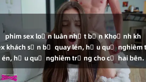 phim sex loạn luân nhật bản Khoảnh khắc đáng buồn: Sex khách sạn bị quay lén, hậu quả nghiêm trọng cho cả hai bên.