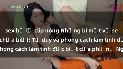 sex bị lộ clip nóng Những bí mật về sex gái Nga mà bạn chưa biết: Tư duy và phong cách làm tình đặc biệt của phụ nữ Nga