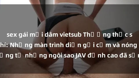 sex gái mại dâm vietsub Thưởng thức sex JAV idol miễn phí: Những màn trình diễn gợi cảm và nóng bỏng từ những ngôi sao JAV đỉnh cao đã sẵn sàng để bạn khám phá.