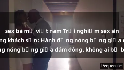 sex bà mẹ việt nam Trải nghiệm sex sinh viên sôi động trong khách sạn: Hành động nóng bỏng giữa đám đông, không ai bị bỏ lỡ
