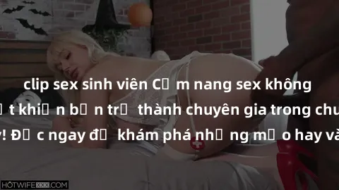 clip sex sinh viên Cẩm nang sex không che: Những bí quyết khiến bạn trở thành chuyên gia trong chuyện ấy! Đọc ngay để khám phá những mẹo hay và bí quyết tình dục không che.