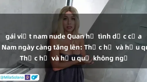 gái việt nam nude Quan hệ tình dục của nữ sinh Việt Nam ngày càng tăng lên: Thực hư và hậu quả không ngờ