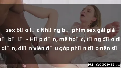 sex bạo lực Những bộ phim sex gái già đỉnh cao không thể bỏ lỡ - Hấp dẫn, mê hoặc, từng đạo diễn, diễn viên đều góp phần tạo nên sự hấp dẫn, kích thích.