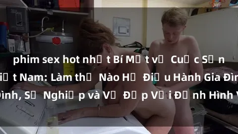 phim sex hot nhất Bí Mật về Cuộc Sống Của Các MILF Việt Nam: Làm thế Nào Họ Điều Hành Gia Đình, Sự Nghiệp và Vẻ Đẹp Với Định Hình Văn Hóa Đương Đại
