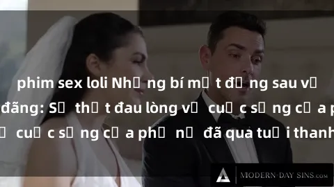 phim sex loli Những bí mật đằng sau vẻ ngoài gái già dâm đãng: Sự thật đau lòng về cuộc sống của phụ nữ đã qua tuổi thanh xuân