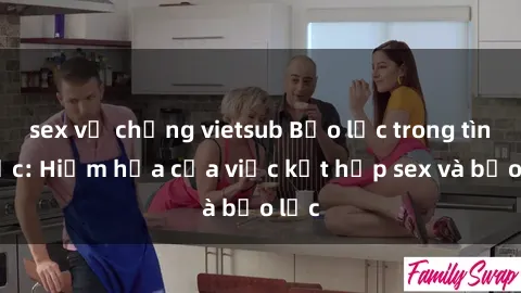 sex vợ chồng vietsub Bạo lực trong tình dục: Hiểm họa của việc kết hợp sex và bạo lực