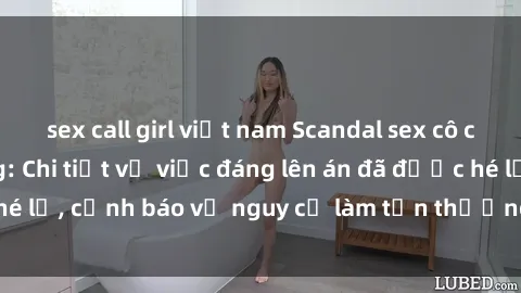 sex call girl việt nam Scandal sex cô cháu gây chấn động: Chi tiết vụ việc đáng lên án đã được hé lộ, cảnh báo về nguy cơ làm tổn thương tâm hồn trẻ em.
