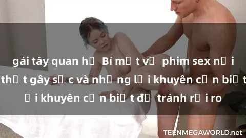 gái tây quan hệ Bí mật về phim sex nơi công cộng: Sự thật gây sốc và những lời khuyên cần biết để tránh rủi ro