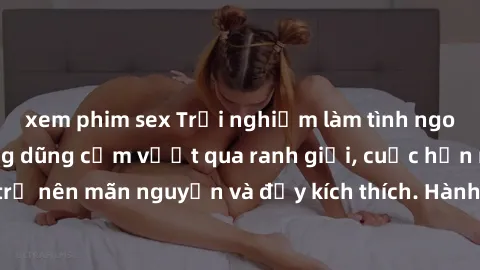 xem phim sex Trải nghiệm làm tình ngoài đường: Khi lòng dũng cảm vượt qua ranh giới, cuộc hẹn nơi công cộng trở nên mãn nguyện và đầy kích thích. Hành vi nguy hiểm, nhưng cũng tạo nên cảm giác mới mẻ 