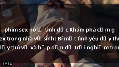 phim sex nô lệ tình dục Khám phá cảm giác mới mẻ với sex trong nhà vệ sinh: Bí mật tình yêu đầy thú vị và hấp dẫn để trải nghiệm trong đêm hôm nay!
