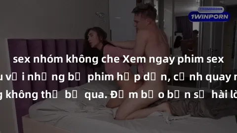 sex nhóm không che Xem ngay phim sex bukkake hàng đầu với những bộ phim hấp dẫn, cảnh quay nóng bỏng không thể bỏ qua. Đảm bảo bạn sẽ hài lòng với trải nghiệm mới lạ này!