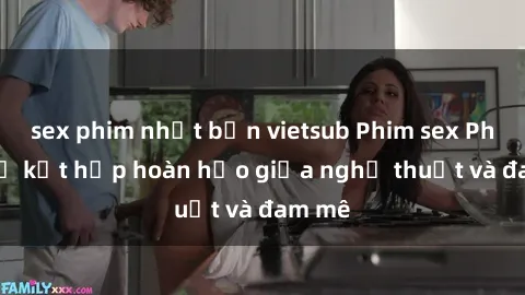sex phim nhật bản vietsub Phim sex Pháp - Sự kết hợp hoàn hảo giữa nghệ thuật và đam mê