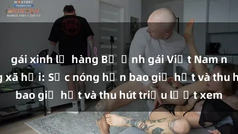 gái xinh lộ hàng Bộ ảnh gái Việt Nam nude gây sốt mạng xã hội: Sắc nóng hơn bao giờ hết và thu hút triệu lượt xem
