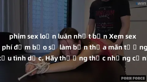 phim sex loạn luân nhật bản Xem sex không che HD miễn phí đảm bảo sẽ làm bạn thỏa mãn tưởng tượng và nhu cầu tình dục. Hãy thưởng thức những cảnh quay hấp dẫn và mãnh liệt ngay bây giờ!