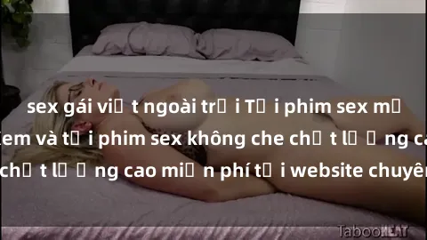 sex gái việt ngoài trời Tải phim sex mới nhất hot nhất - Xem và tải phim sex không che chất lượng cao miễn phí tại website chuyên nghiệp.