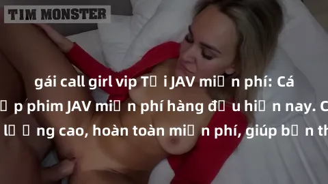 gái call girl vip Tải JAV miễn phí: Các trang web cung cấp phim JAV miễn phí hàng đầu hiện nay. Các tác phẩm chất lượng cao, hoàn toàn miễn phí, giúp bạn thỏa mãn niềm đam mê mà không tốn kém.