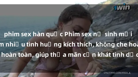 phim sex hàn quốc Phim sex nữ sinh mới nhất: Trải nghiệm nhiều tình huống kích thích, không che hoàn toàn, giúp thỏa mãn cơn khát tình dục của các bạn trẻ