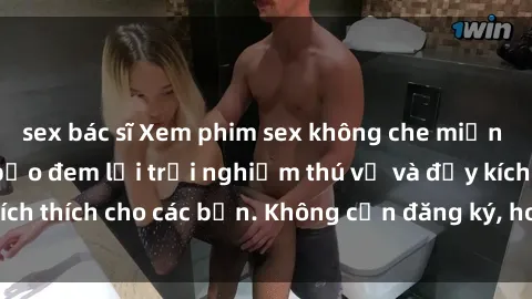 sex bác sĩ Xem phim sex không che miễn phí tại đây, đảm bảo đem lại trải nghiệm thú vị và đầy kích thích cho các bạn. Không cần đăng ký, hoàn toàn miễn phí.