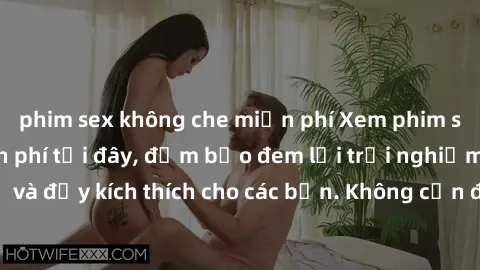 phim sex không che miễn phí Xem phim sex không che miễn phí tại đây, đảm bảo đem lại trải nghiệm thú vị và đầy kích thích cho các bạn. Không cần đăng ký, hoàn toàn miễn phí.