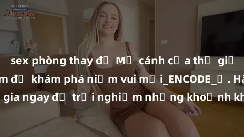 sex phòng thay đồ Mở cánh cửa thế giới sex MILF Việt Nam để khám phá niềm vui mới_ENCODE_. Hãy tham gia ngay để trải nghiệm những khoảnh khắc đầy kích thích và đam mê.
