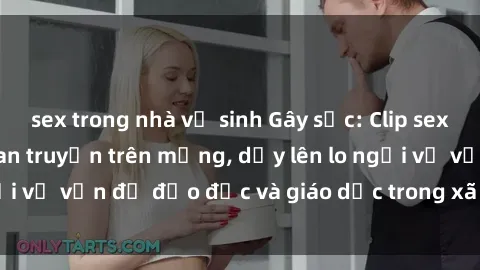 sex trong nhà vệ sinh Gây sốc: Clip sex mẹ con Việt Nam lan truyền trên mạng, dấy lên lo ngại về vấn đề đạo đức và giáo dục trong xã hội hiện nay.